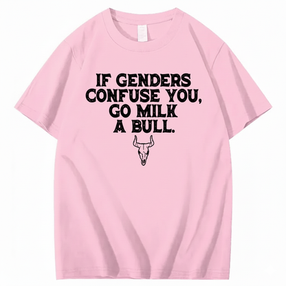 IF GENDERS CONFUSE YOU, GO MILK A BULL T - SHIRT (FRONT PRINT)