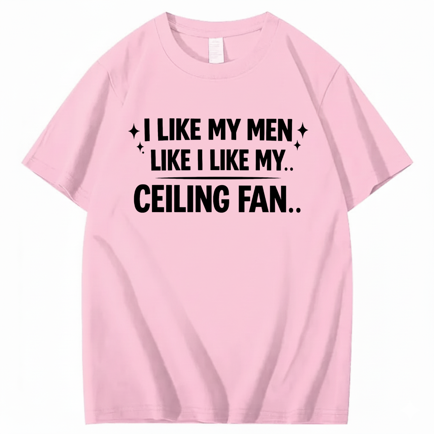 I LIKE MY MEN LIKE I LIKE MY.. CEILING FAN.. T - SHIRT (FRONT PRINT)