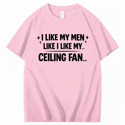 I LIKE MY MEN LIKE I LIKE MY.. CEILING FAN.. T - SHIRT (FRONT PRINT)