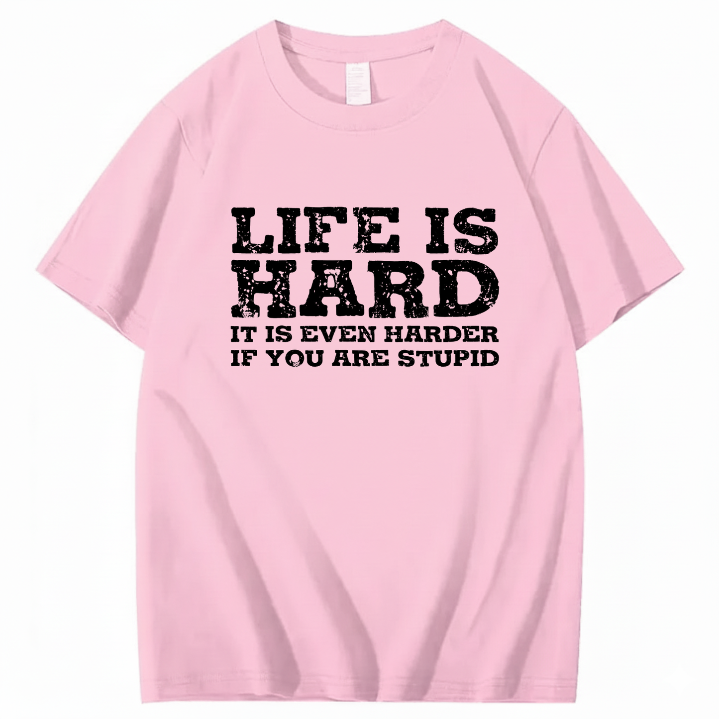 LIFE IS HARD IT IS EVEN HARDER IF YOU ARE STUPID T - SHIRT (FRONT PRINT)