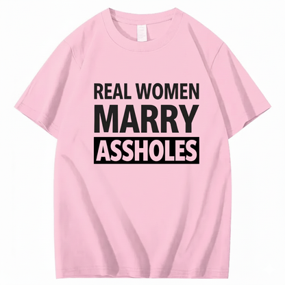 REAL WOMEN MARRY ASSHOLES T - SHIRT (FRONT PRINT)