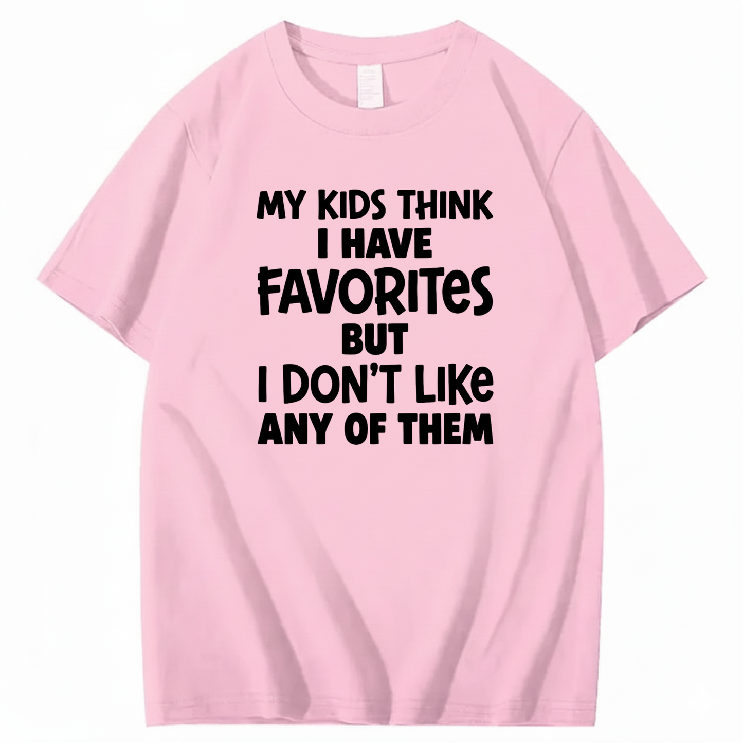 MY KIDS THINK I HAVE FAVORITES BUT I DON'T LIKE ANY OF THEM T - SHIRT (FRONT PRINT)