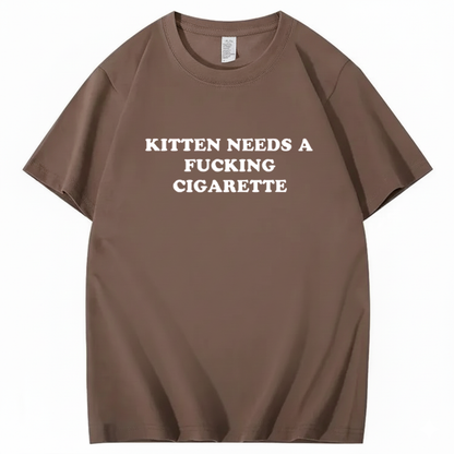 KITTEN NEEDS A FUCKING CIGARETTE T-Shirt