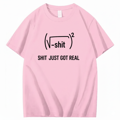 SHIT JUST GOT REAL T - SHIRT (FRONT PRINT)