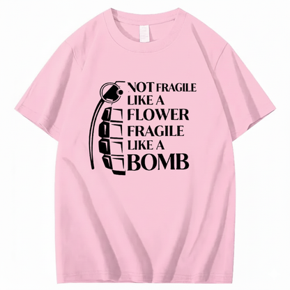 NOT FRAGILE LIKE A FLOWER FRAGILE LIKE A BOMB T - SHIRT (FRONT PRINT)