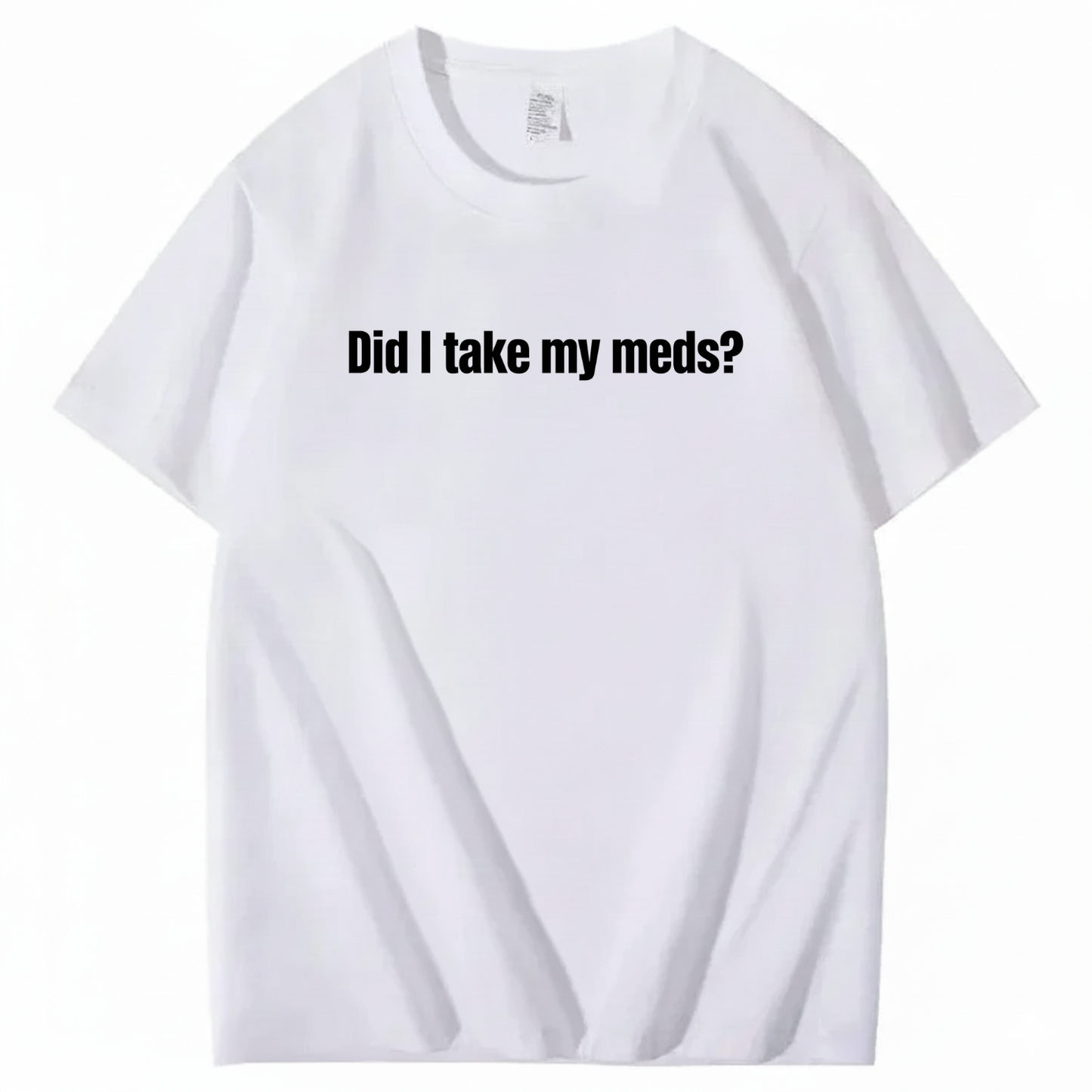 DID I TAKE MY MEDS? T - SHIRT (FRONT PRINT)