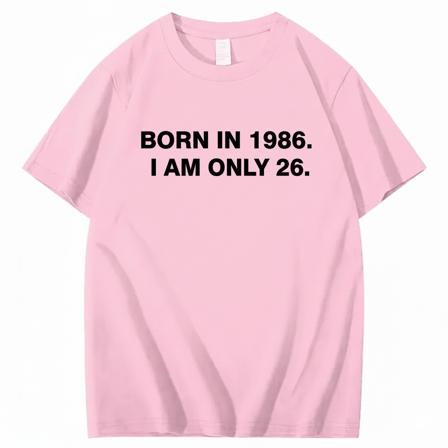 BORN IN 1986. I AM ONLY 26  T - SHIRT (FRONT PRINT)