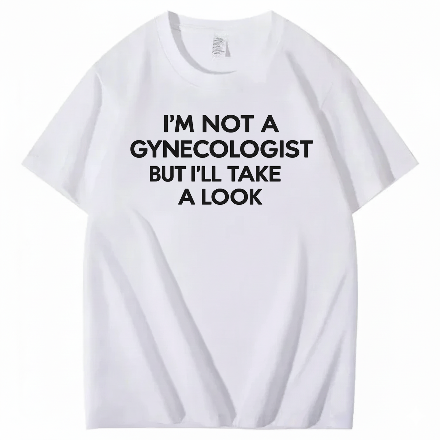 I'M NOT A GYNECOLOGIST BUT I'LL TAKE A LOOK T - SHIRT (FRONT PRINT)