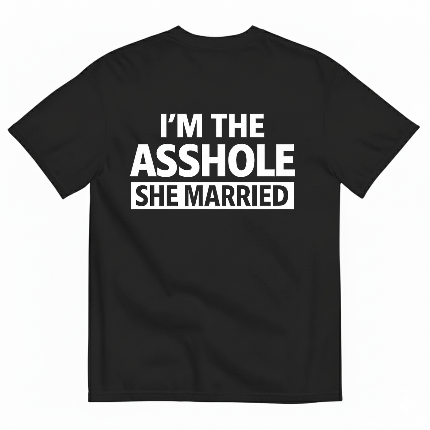 I'M THE ASSHOLE SHE MARRIED T- SHIRT (BACK PRINT)