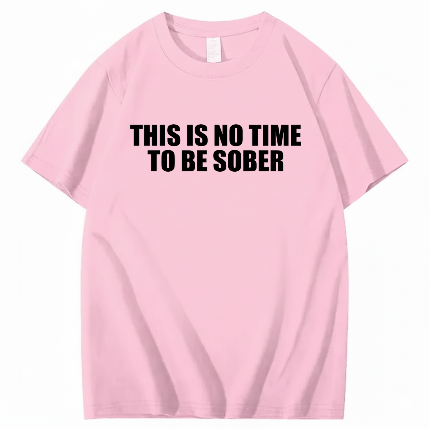 THIS IS NO TIME TO BE SOBER T - SHIRT (FRONT PRINT)