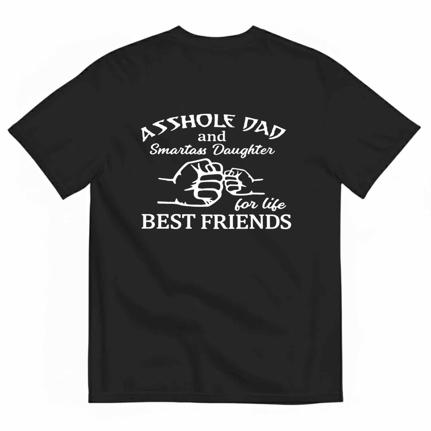 ASSHOLE DAD and Smartass Daughter for life BEST FRIENDS T- SHIRT (BACK PRINT)