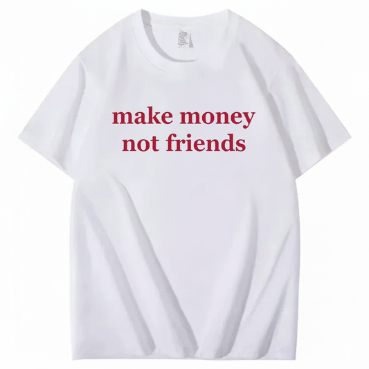 MAKE MONEY NOT FRIENDS T - SHIRT (FRONT PRINT)