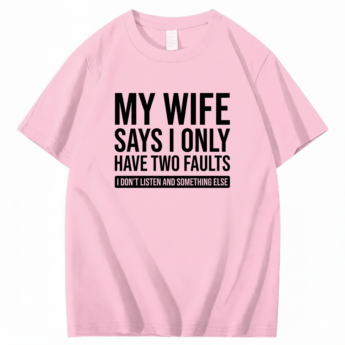 MY WIFE SAYS I ONLY HAVE TWO FAULTS T - SHIRT (FRONT PRINT)