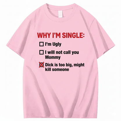 WHY I'M SINGLE T - SHIRT (FRONT PRINT)