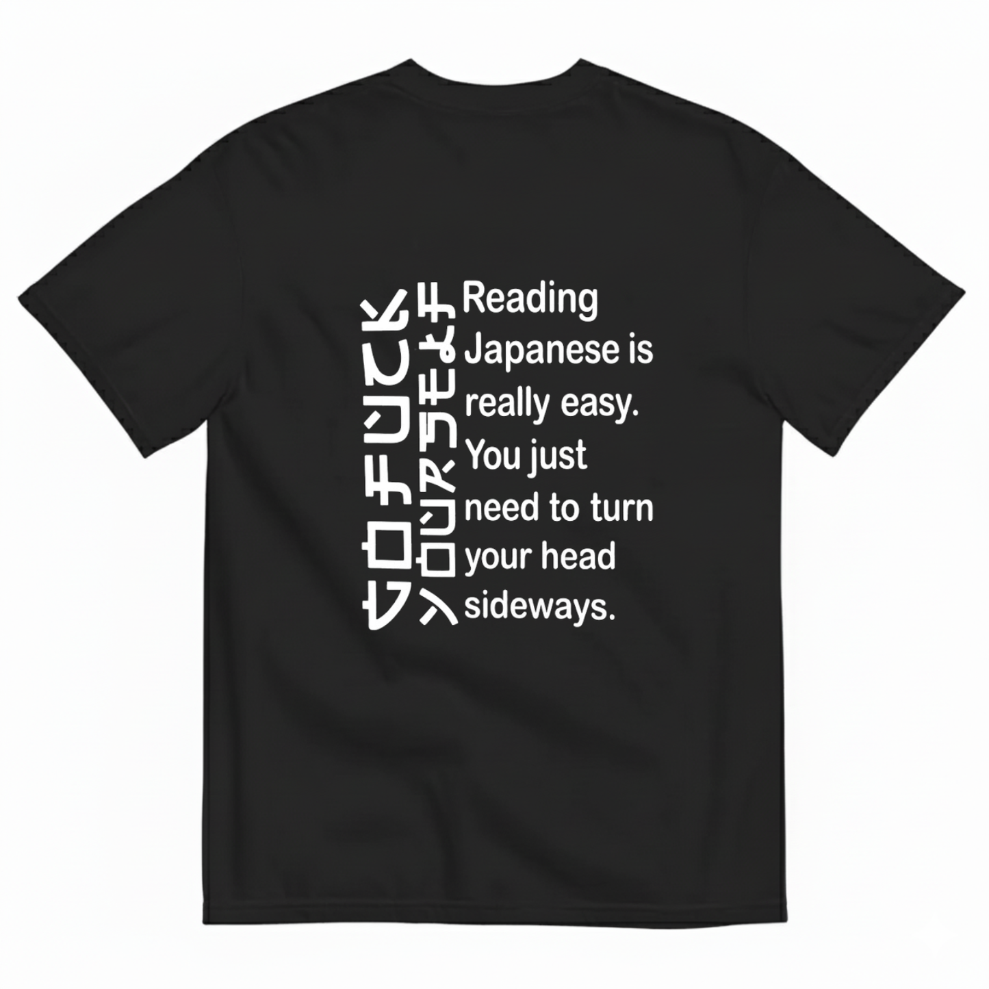 READING JAPANESE IS REALLY EASY. YOU JUST NEED TO TURN YOUR HEAD SIDEWAYS T- SHIRT (BACK PRINT)