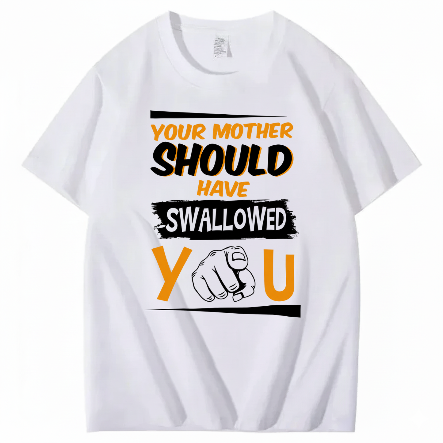 YOUR MOTHER SHOULD HAVE SWALLOWED YOU T - SHIRT (FRONT PRINT)