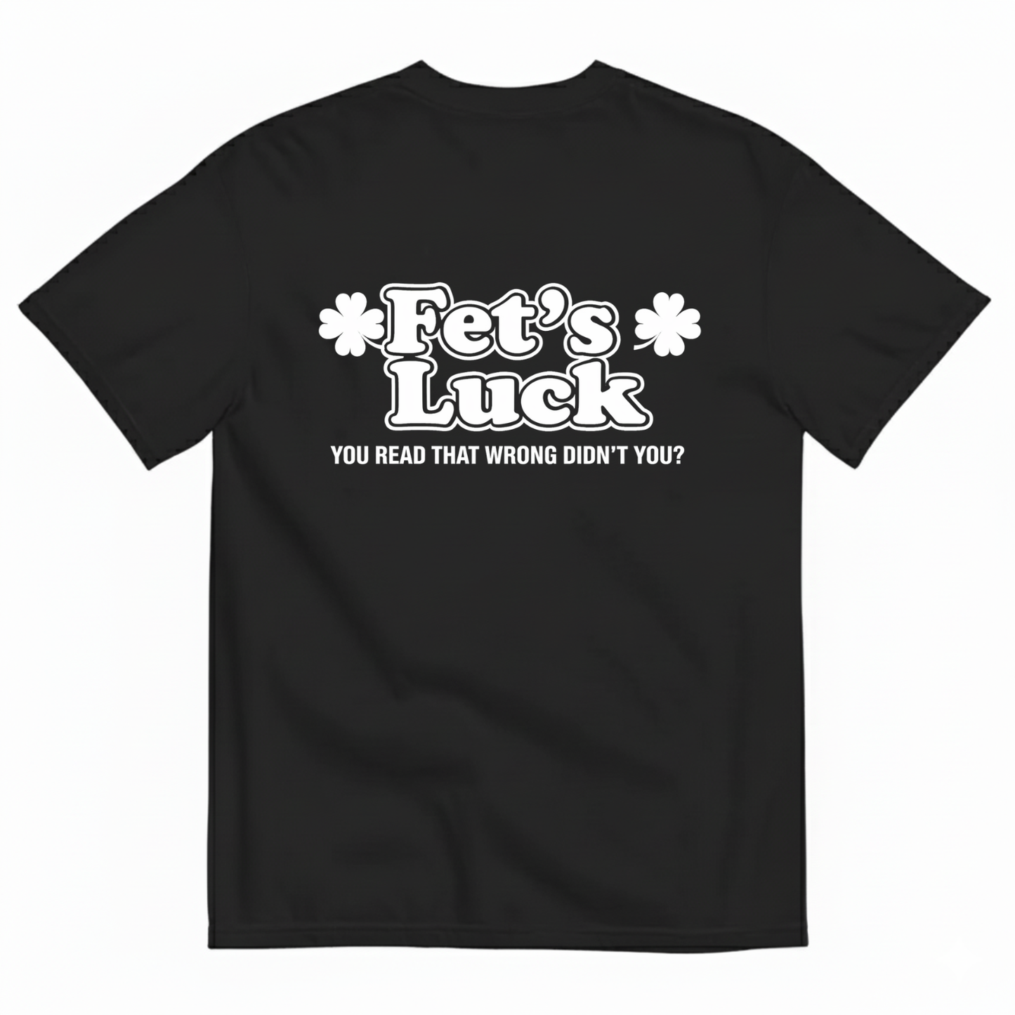 Fet's Luck T- Shirt (BACK PRINT)
