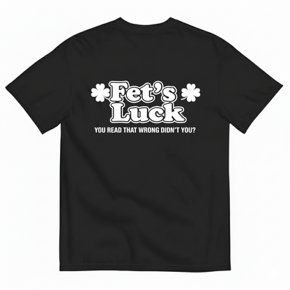 Fet's Luck T- Shirt (BACK PRINT)