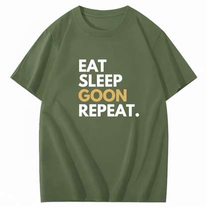 EAT SLEEP GOON REPEAT T-Shirt (FRONT PRINT)