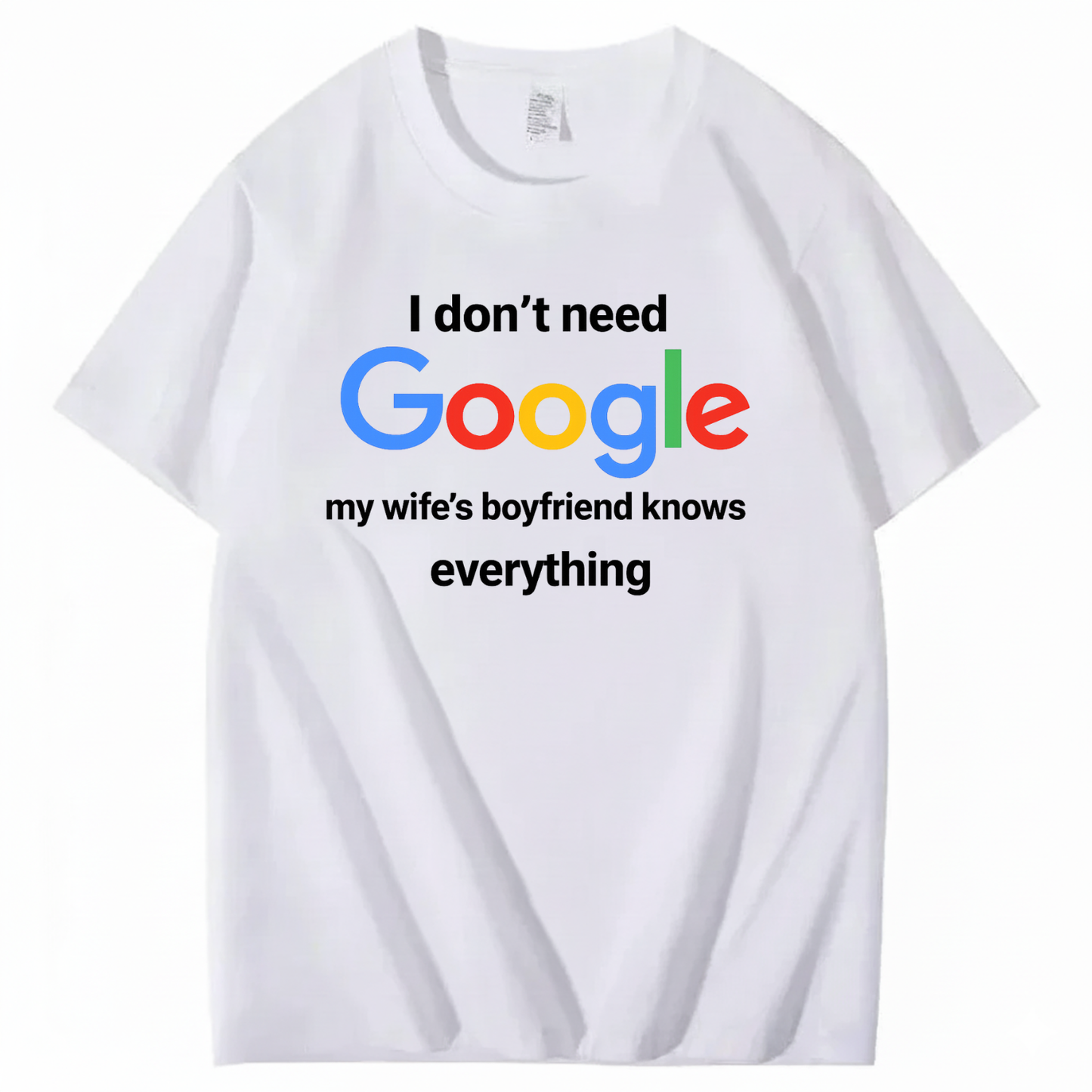 I DON'T NEED GOOGLE My Wife's Boyfriend Knows Everything T - SHIRT (FRONT PRINT)