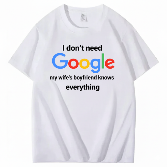 I DON'T NEED GOOGLE My Wife's Boyfriend Knows Everything T - SHIRT (FRONT PRINT)
