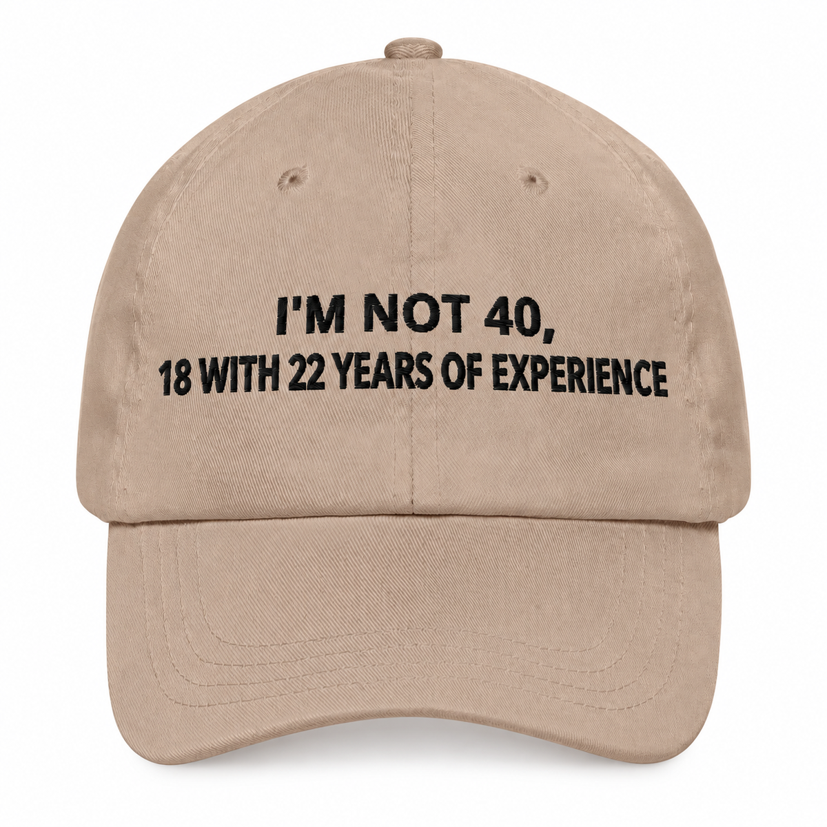 I'M NOT 40, 18 WITH 22 YEARS OF EXPERIENCE– EMBROIDERED HAT