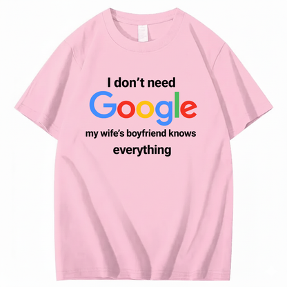 I DON'T NEED GOOGLE My Wife's Boyfriend Knows Everything T - SHIRT (FRONT PRINT)