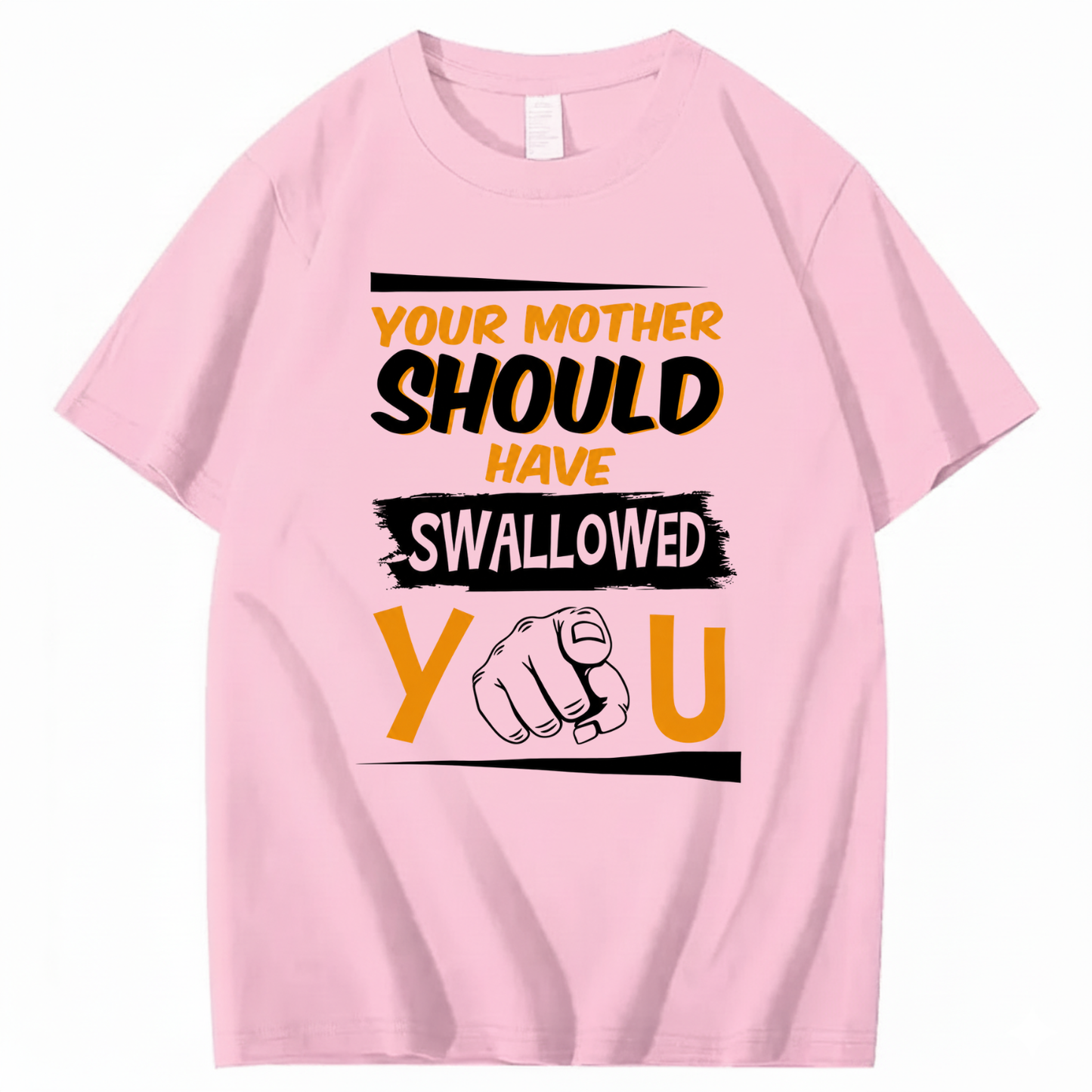 YOUR MOTHER SHOULD HAVE SWALLOWED YOU T - SHIRT (FRONT PRINT)