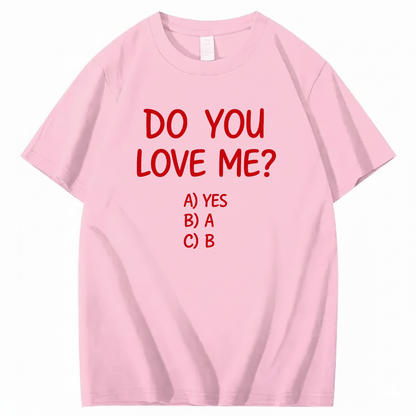 DO YOU LOVE ME? T - SHIRT (FRONT PRINT)