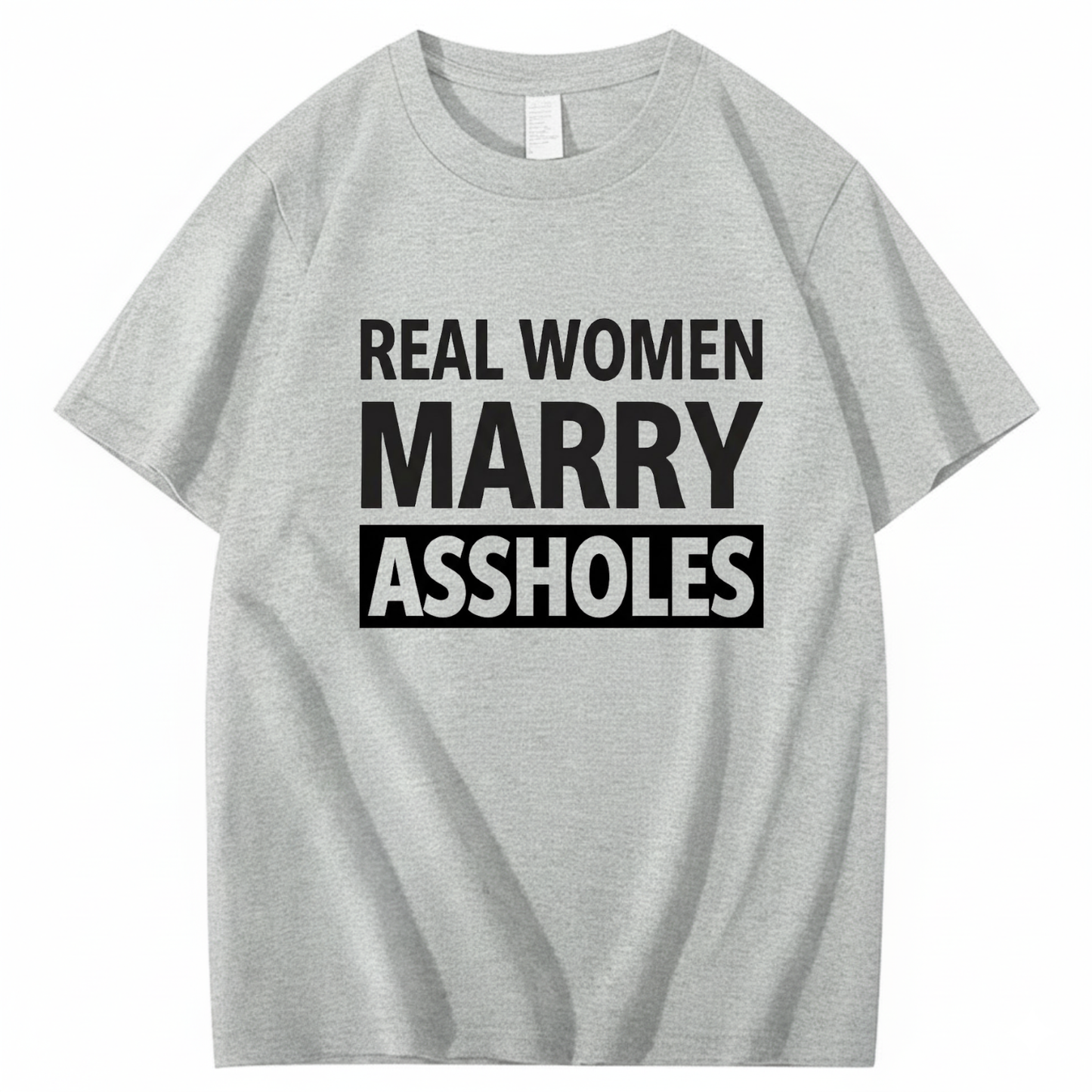 REAL WOMEN MARRY ASSHOLES T - SHIRT (FRONT PRINT)