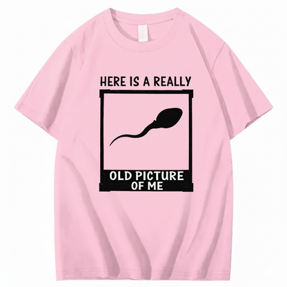 HERE IS A REALLY OLD PICTURE OF ME T - SHIRT (FRONT PRINT)