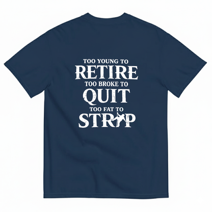 Too Young To Retire Too Broke To Quit Too Fat To Strip T- Shirt (Back Print)