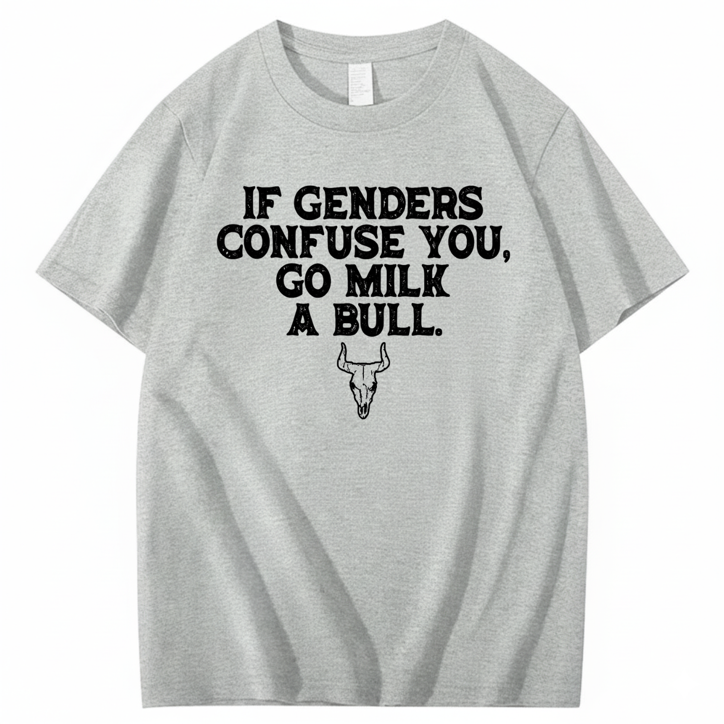 IF GENDERS CONFUSE YOU, GO MILK A BULL T - SHIRT (FRONT PRINT)