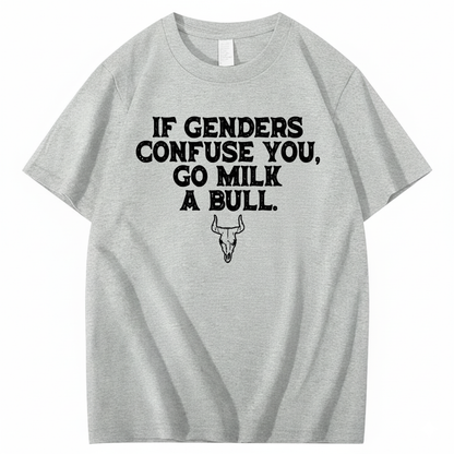 IF GENDERS CONFUSE YOU, GO MILK A BULL T - SHIRT (FRONT PRINT)