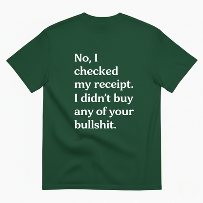 No I Checked My Receipt. I Didn't Any Of Your Bullshit T- Shirt (Back Print)