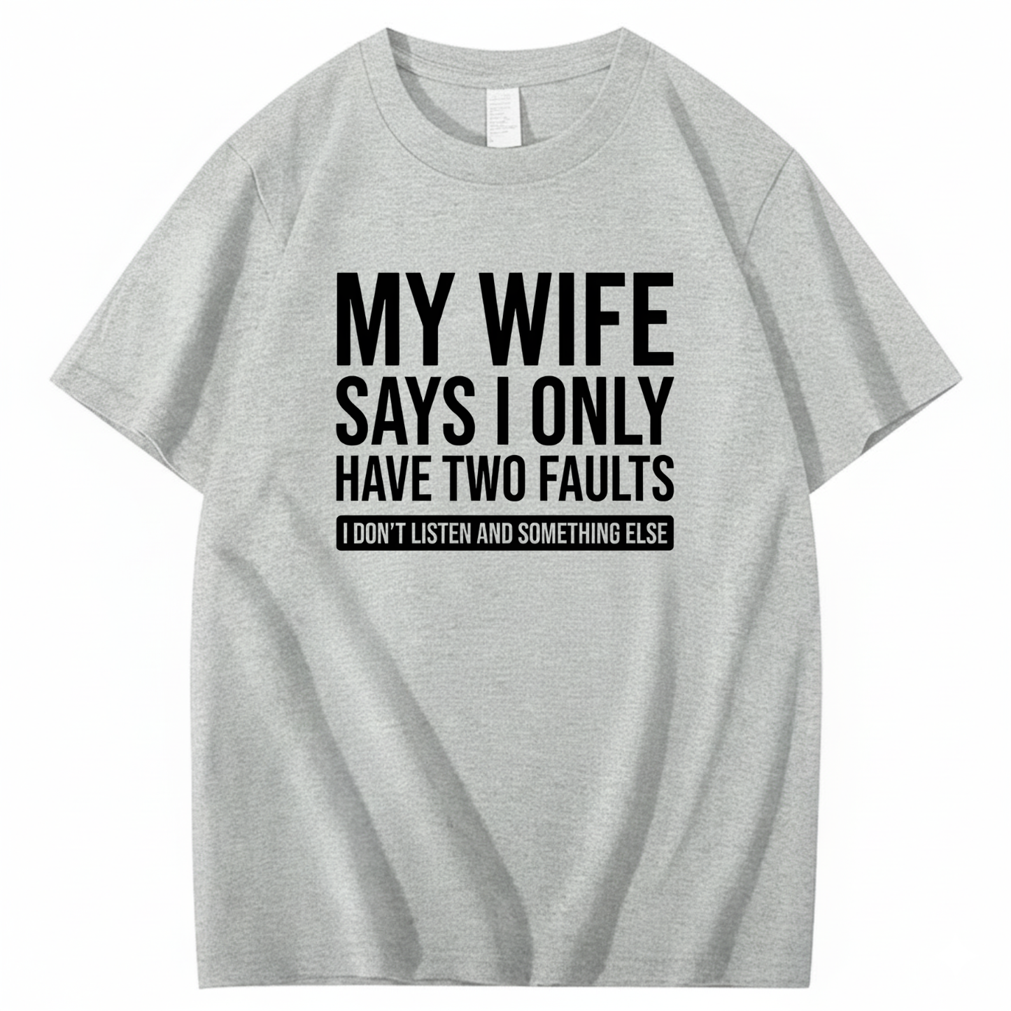MY WIFE SAYS I ONLY HAVE TWO FAULTS T - SHIRT (FRONT PRINT)