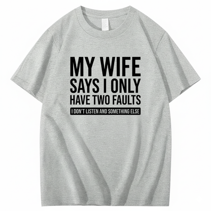 MY WIFE SAYS I ONLY HAVE TWO FAULTS T - SHIRT (FRONT PRINT)
