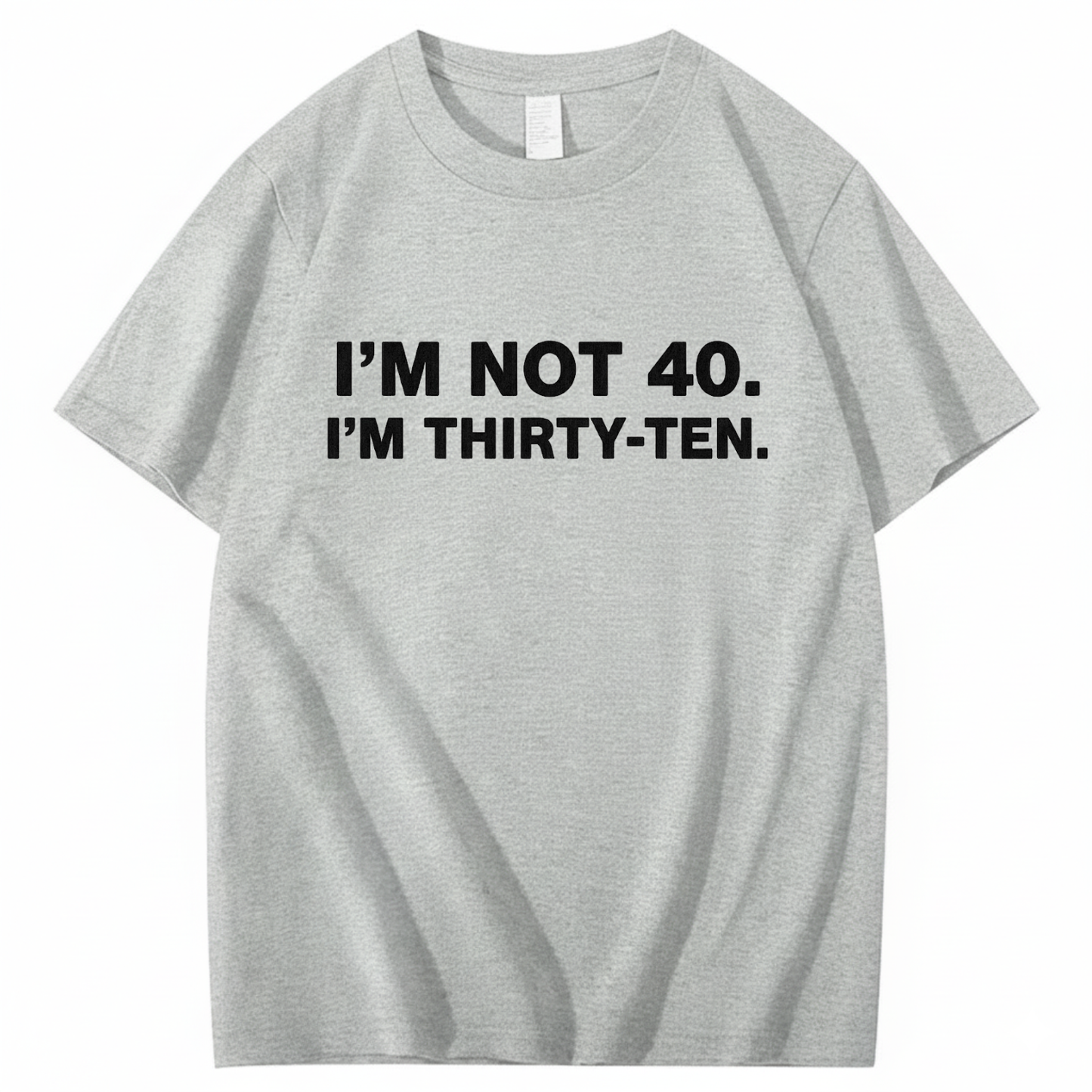 I' NOT 40, I'M THIRTY - TEN T - SHIRT (FRONT PRINT)