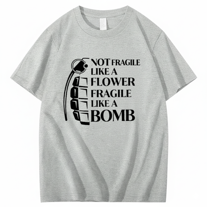NOT FRAGILE LIKE A FLOWER FRAGILE LIKE A BOMB T - SHIRT (FRONT PRINT)