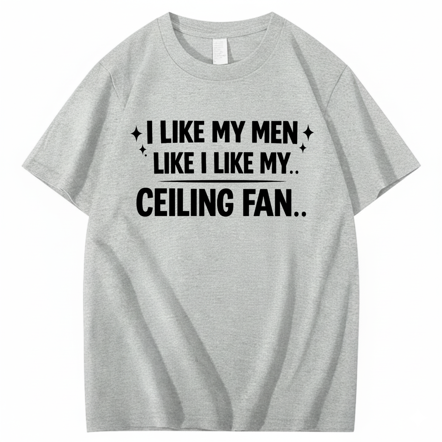 I LIKE MY MEN LIKE I LIKE MY.. CEILING FAN.. T - SHIRT (FRONT PRINT)