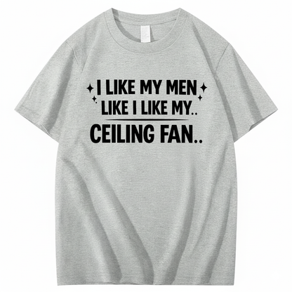 I LIKE MY MEN LIKE I LIKE MY.. CEILING FAN.. T - SHIRT (FRONT PRINT)