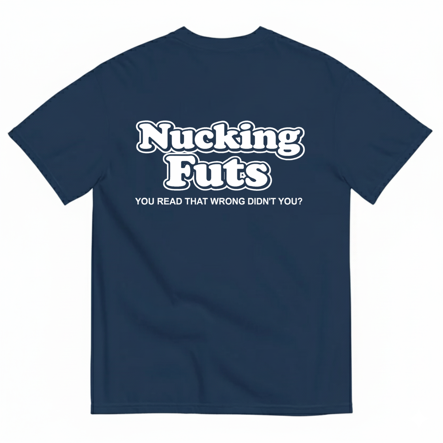 NUCKING FUTS. YOU READ THAT WRONG DIDN'T YOU? T- SHIRT (BACK PRINT)