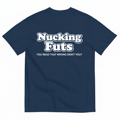 NUCKING FUTS. YOU READ THAT WRONG DIDN'T YOU? T- SHIRT (BACK PRINT)