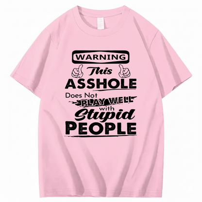 WARNING THIS ASSHOLE DOES NOT PLAY WELL WITH STUPID PEOPLE T - SHIRT (FRONT PRINT)