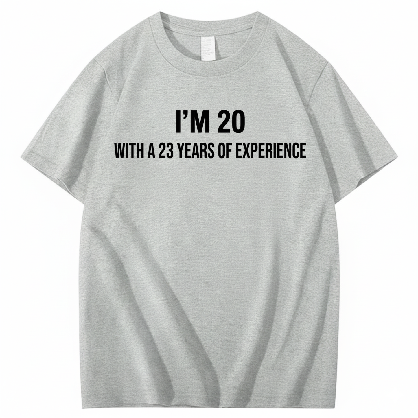 I’M 20 WITH A 23 YEARS OF EXPERIENCE T - SHIRT (FRONT PRINT)