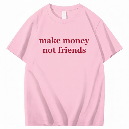 MAKE MONEY NOT FRIENDS T - SHIRT (FRONT PRINT)