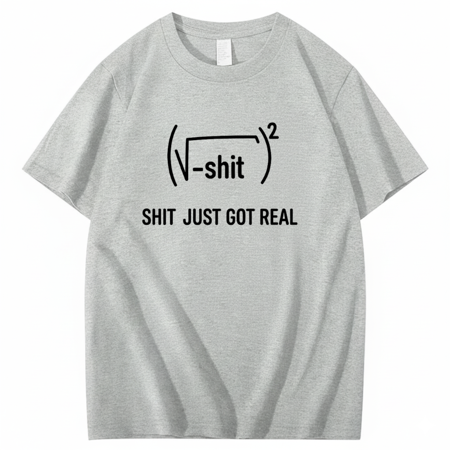 SHIT JUST GOT REAL T - SHIRT (FRONT PRINT)