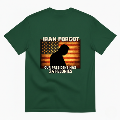 IRAN FORGOT OUR PRESIDENT HAS 34 FELONIES T- SHIRT