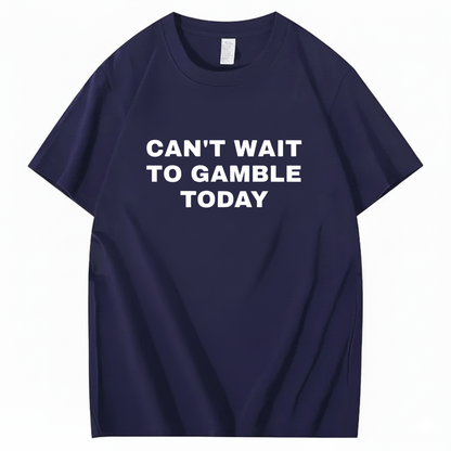 CAN'T WAIT TO GAMBLE TODAY T-Shirt