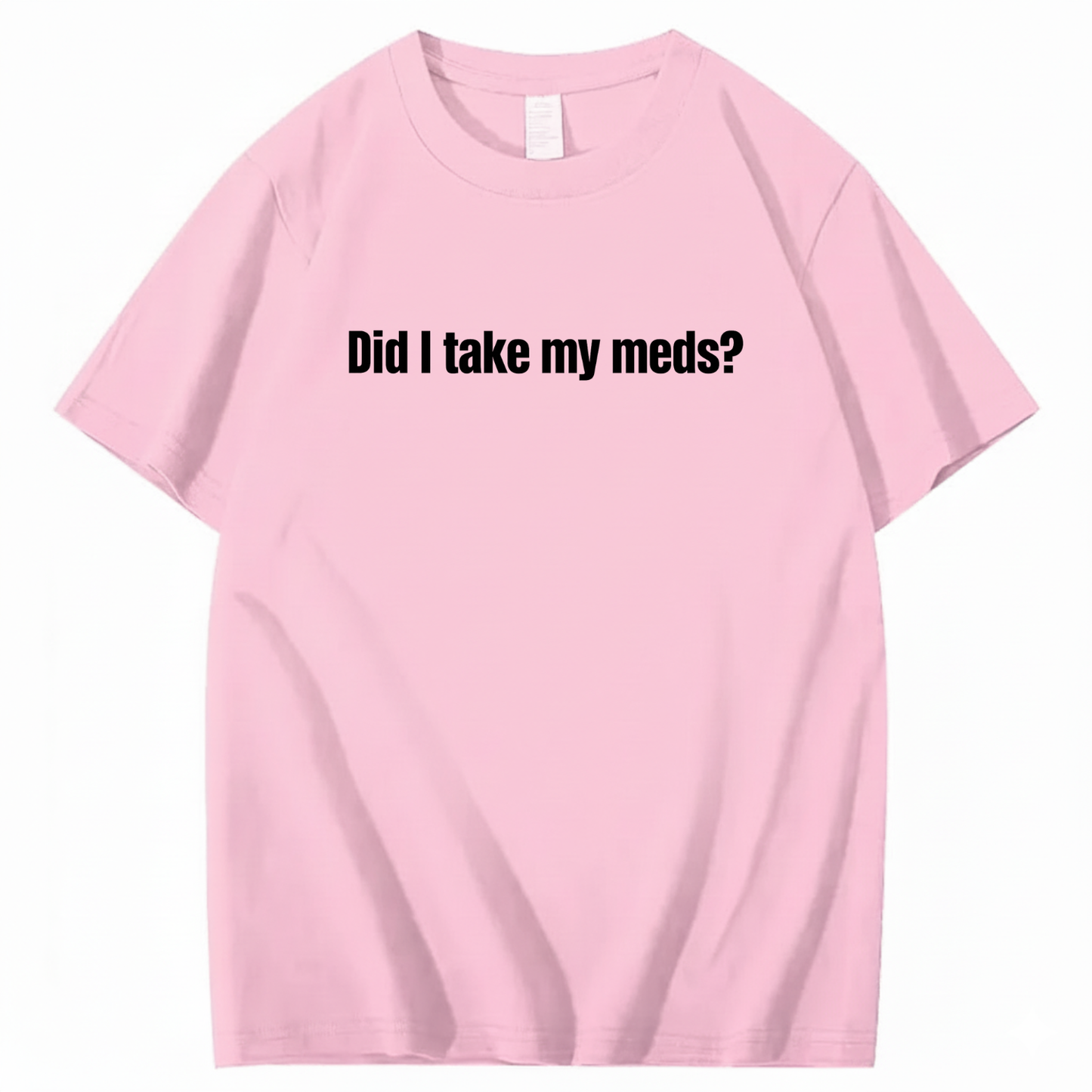 DID I TAKE MY MEDS? T - SHIRT (FRONT PRINT)